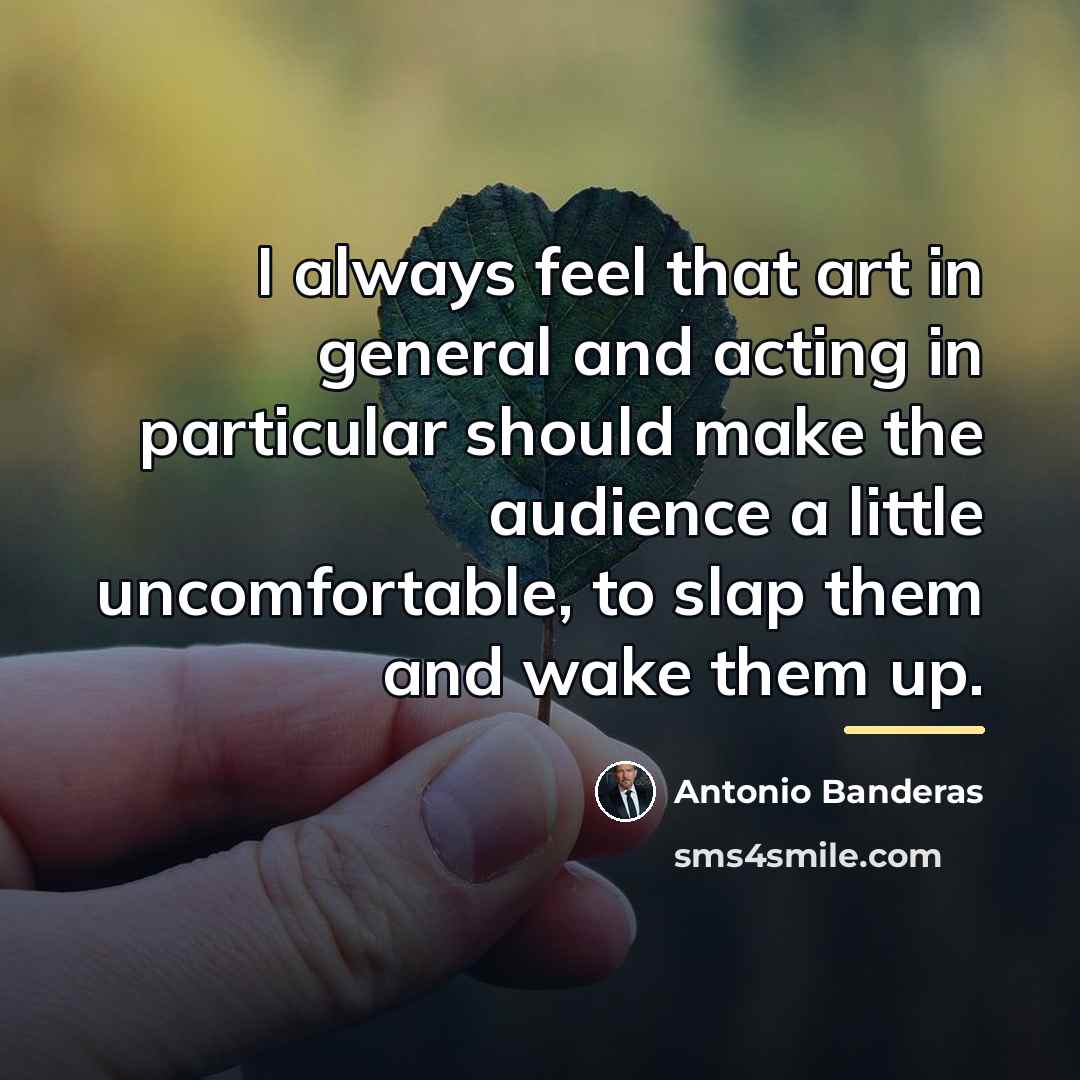 “I always feel that art in general and acting in…” quote by Antonio Banderas