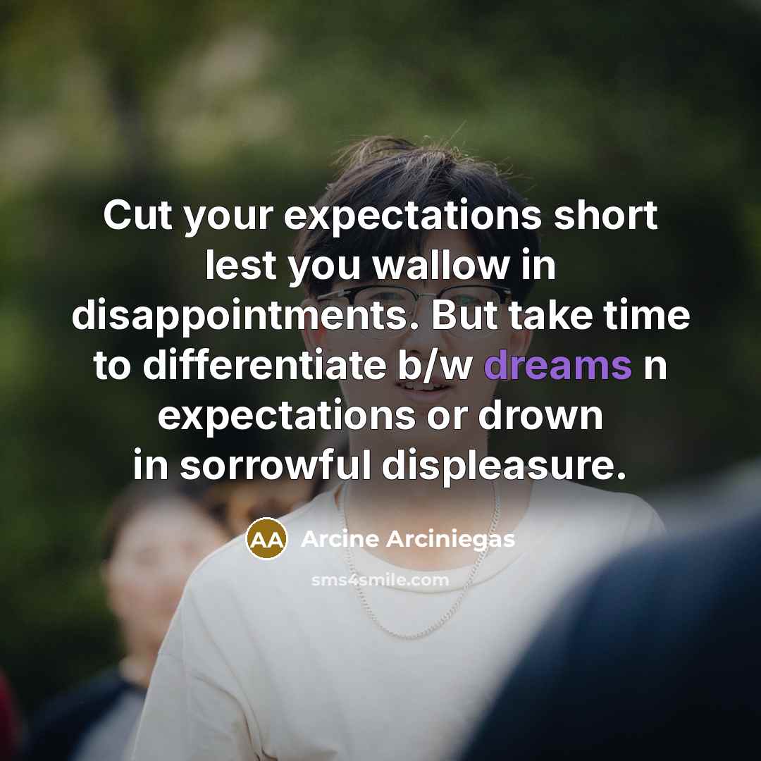 “Cut your expectations short lest you wallow in disappointments. But…” quote by Arcine Arciniegas