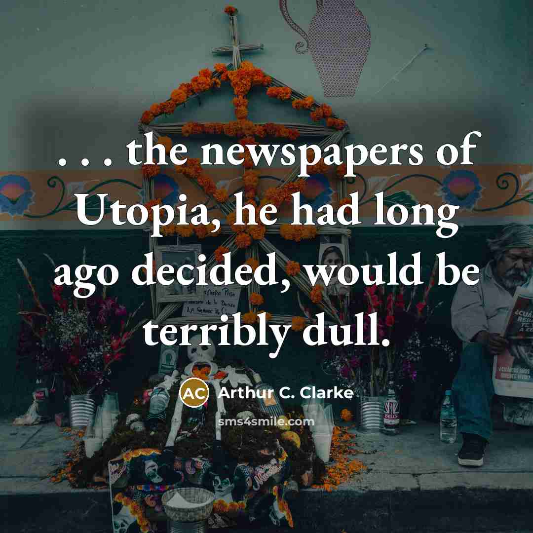 “. . . the newspapers of Utopia, he had long…” quote by Arthur C. Clarke