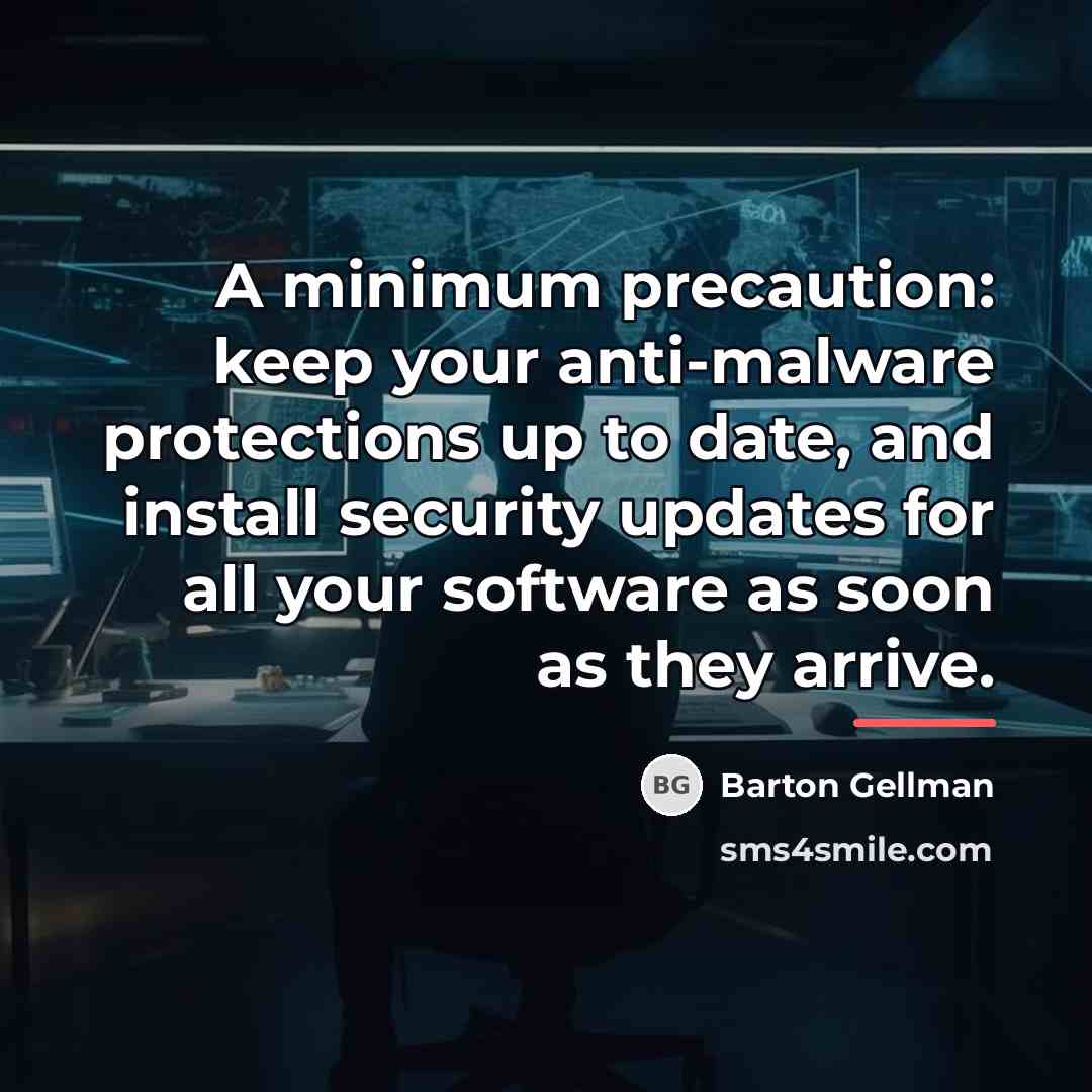 “A minimum precaution: keep your anti-malware protections up to date,…” quote by Barton Gellman