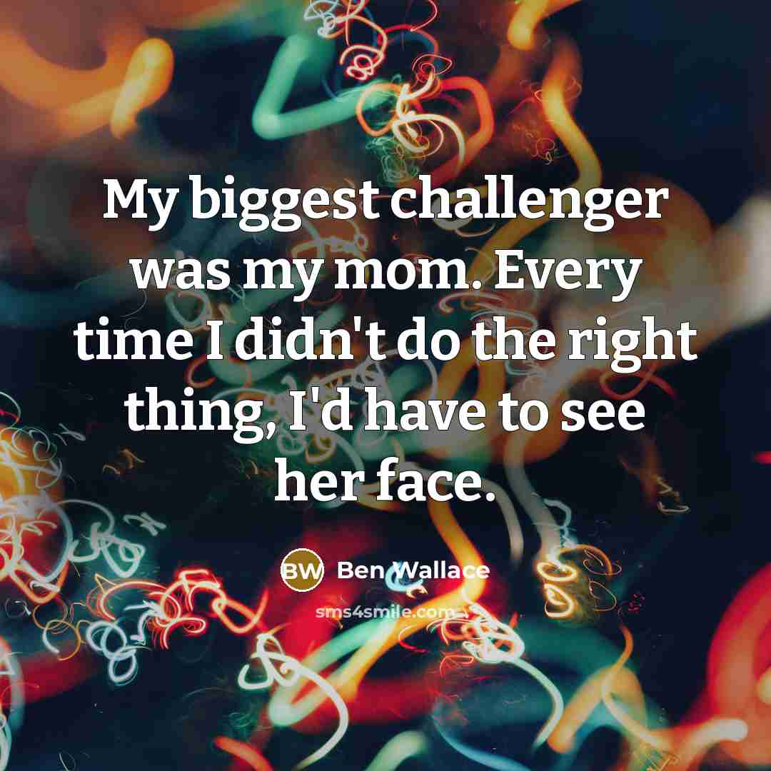 “My biggest challenger was my mom. Every time I didn't…” quote by Ben Wallace