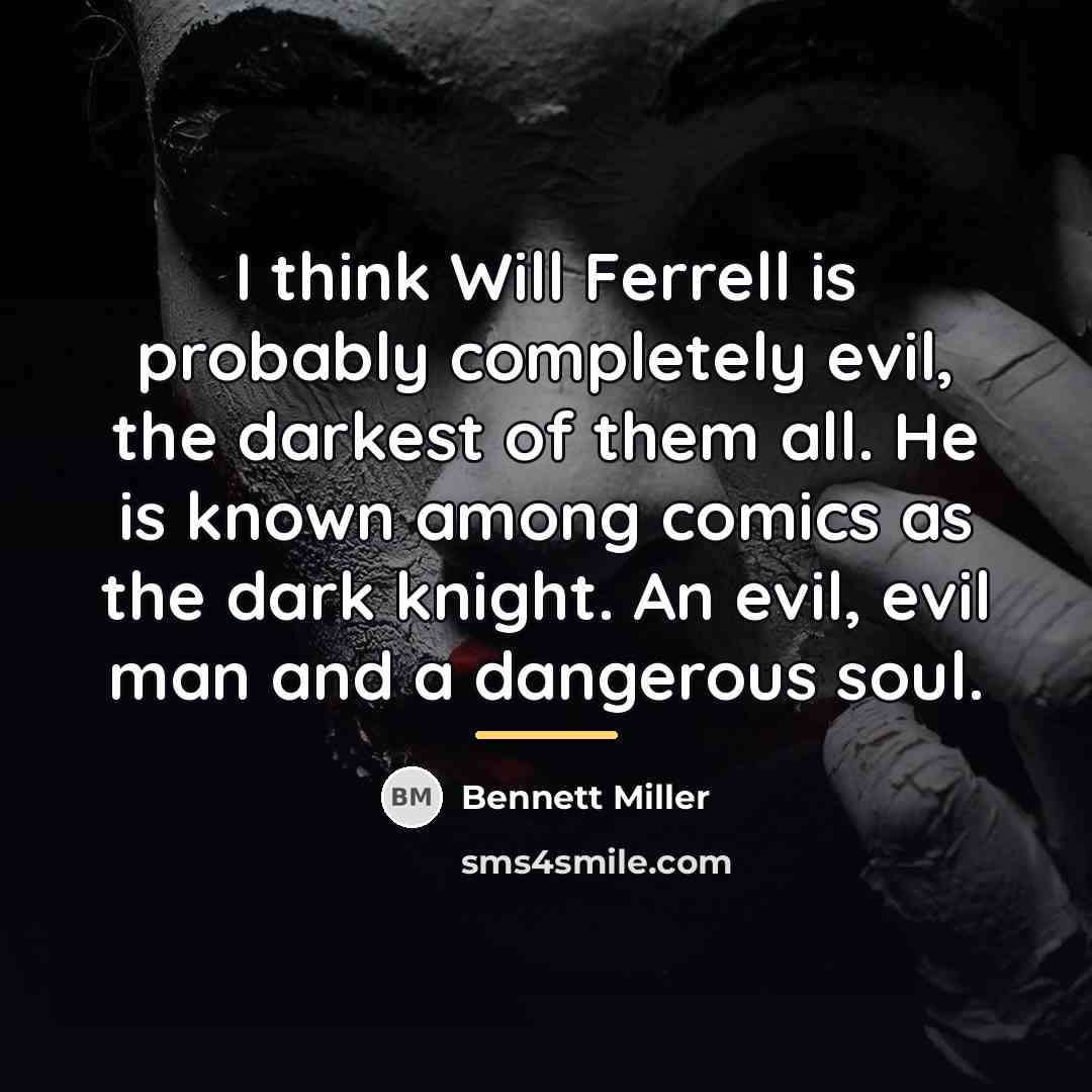 “I think Will Ferrell is probably completely evil, the darkest…” quote by Bennett Miller