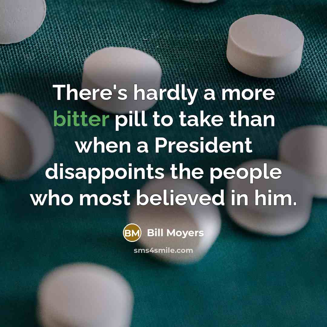 “There's hardly a more bitter pill to take than when…” quote by Bill Moyers