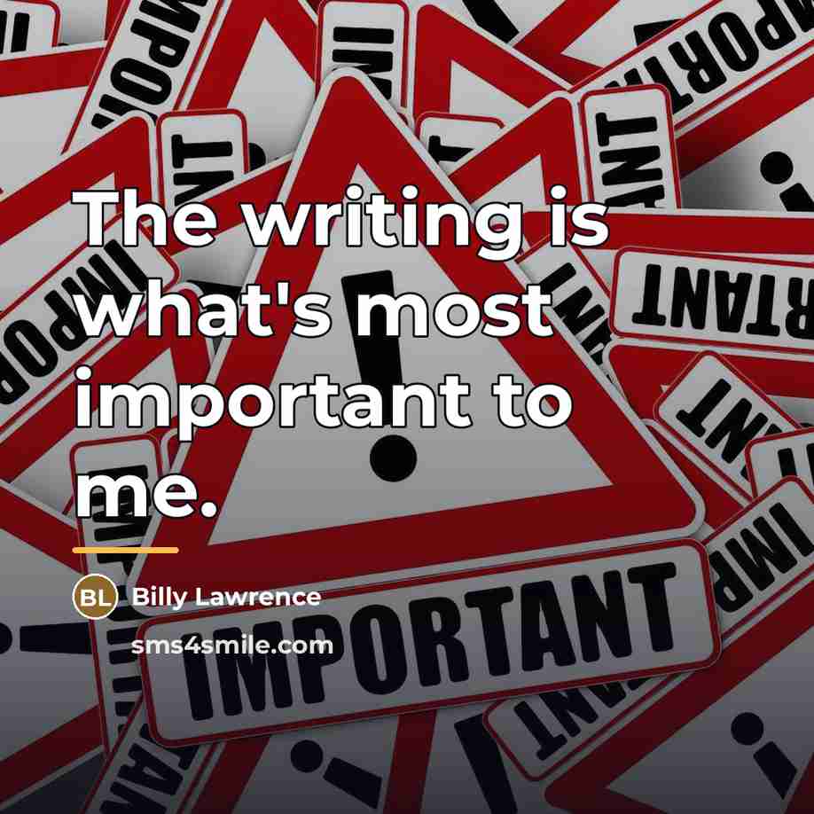 “The writing is what's most important to me.…” quote by Billy Lawrence