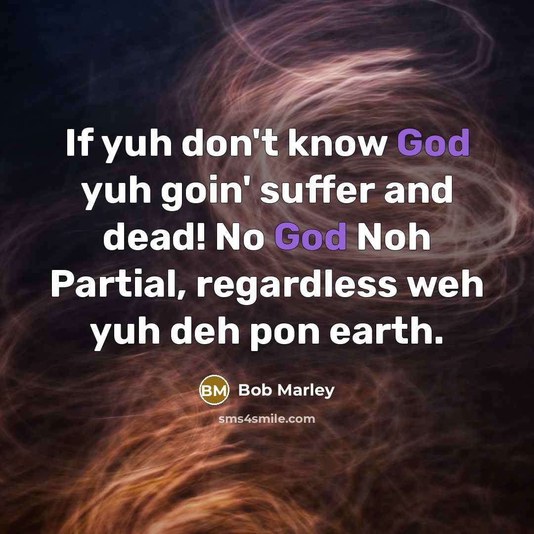 “If yuh don't know God yuh goin' suffer and dead!…” quote by Bob Marley