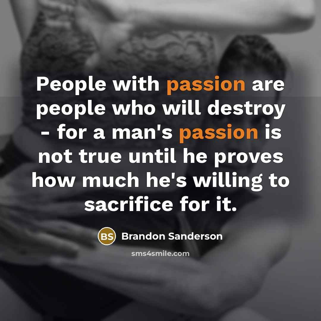 “People with passion are people who will destroy - for…” quote by Brandon Sanderson