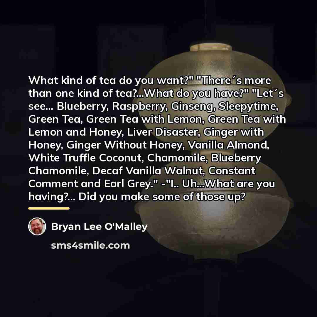“What kind of tea do you want?" "There´s more than…” quote by Bryan Lee O'Malley