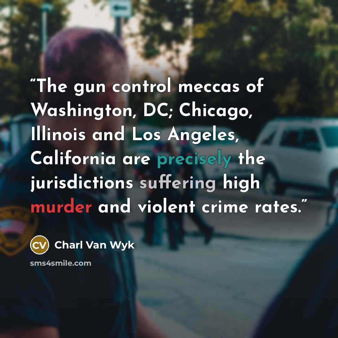 “The gun control meccas of Washington, DC; Chicago, Illinois and Los Angeles, California are precisely the jurisdictions suffering high murder and violent crime rates.” quote by Charl Van Wyk