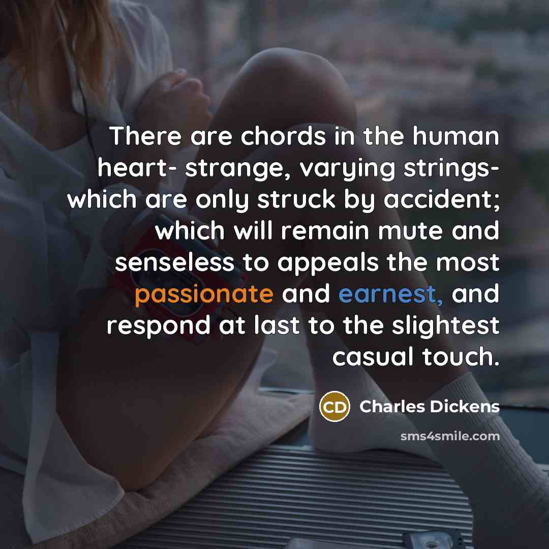 “There are chords in the human heart- strange, varying strings-…” quote by Charles Dickens