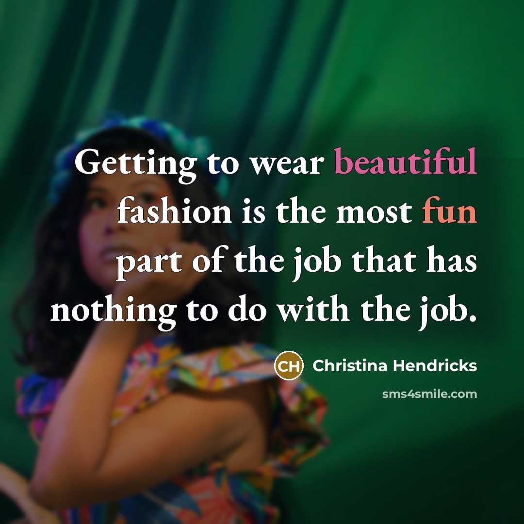 “Getting to wear beautiful fashion is the most fun part…” quote by Christina Hendricks