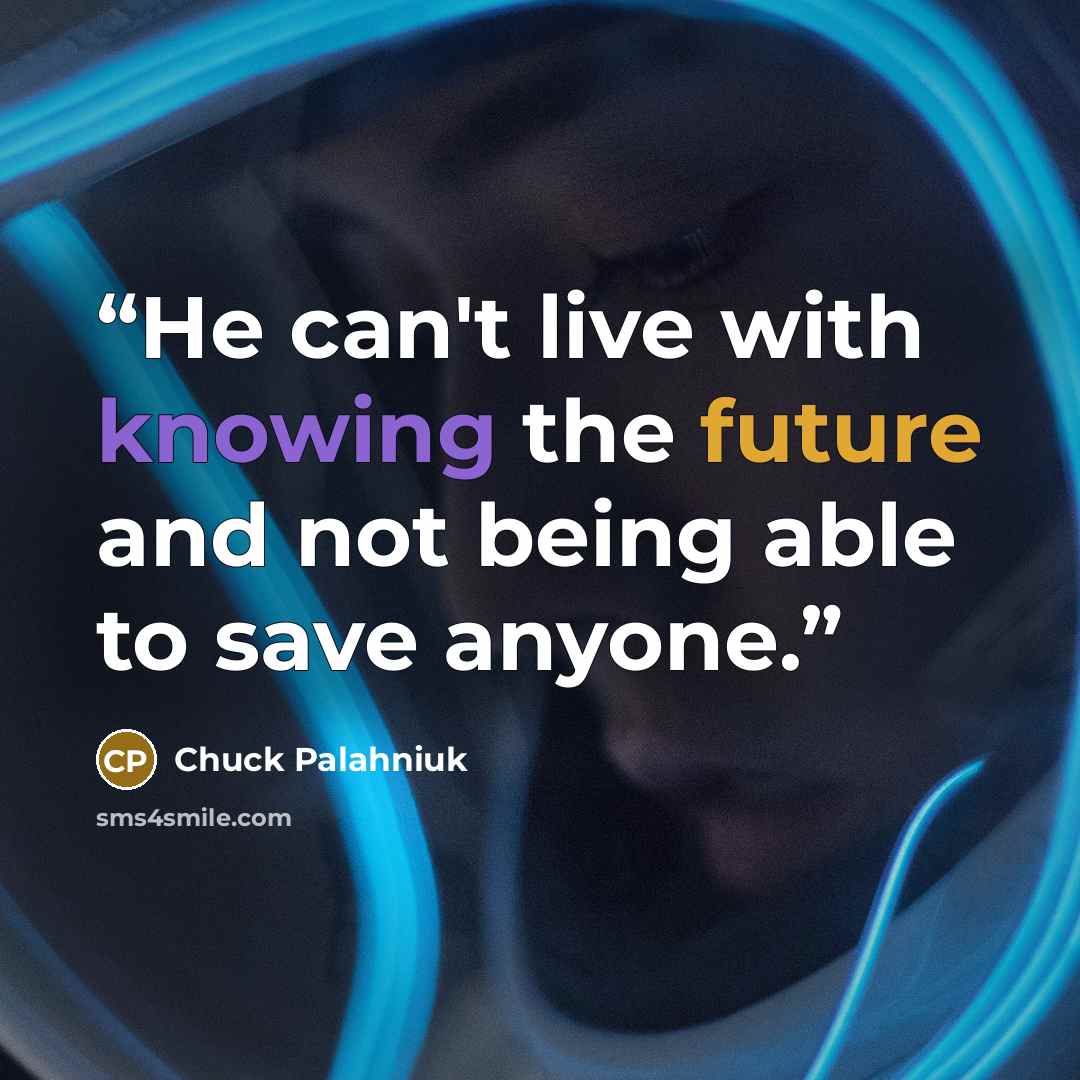 “He can't live with knowing the future and not being able to save anyone.” quote by Chuck Palahniuk