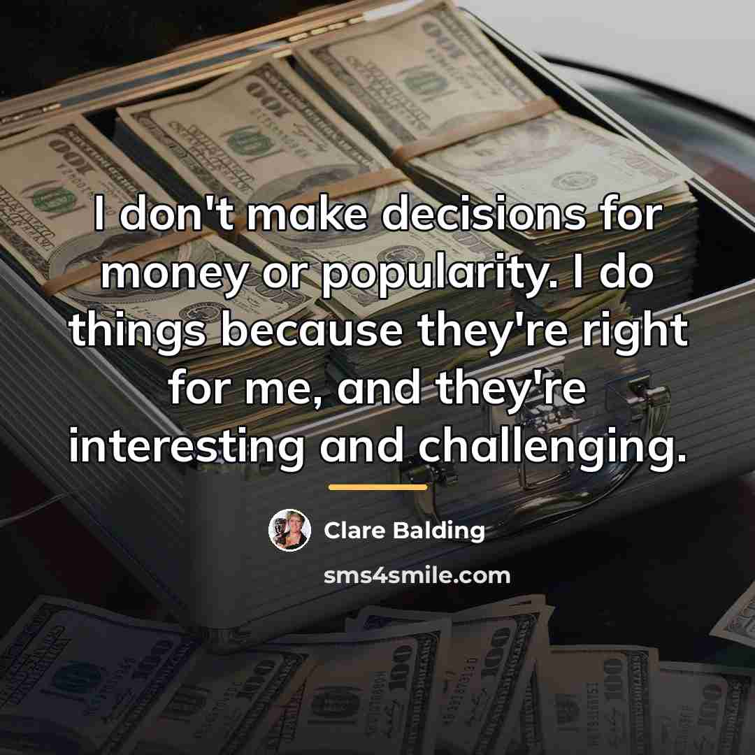 “I don't make decisions for money or popularity. I do…” quote by Clare Balding