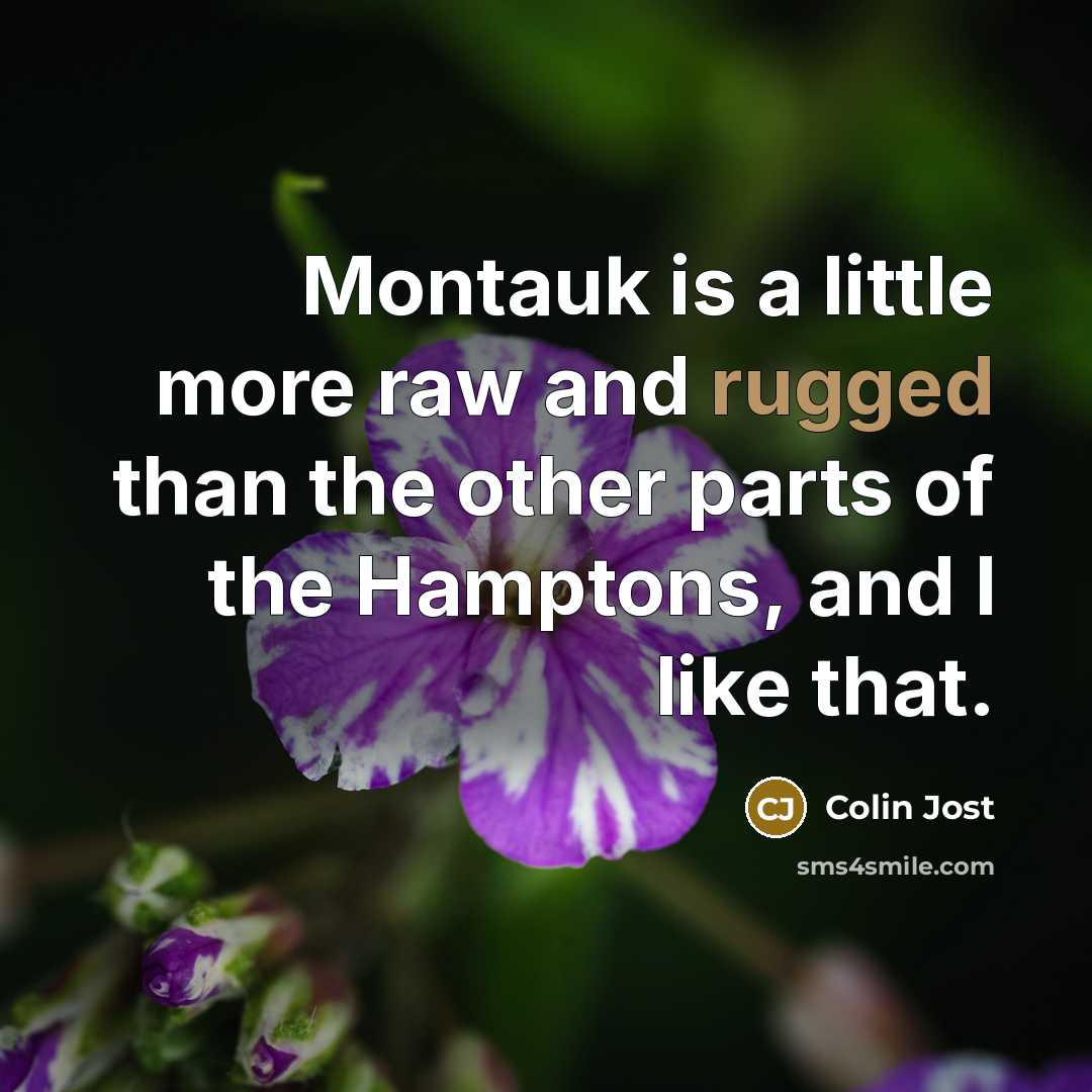 “Montauk is a little more raw and rugged than the other parts of the Hamptons, and I like that.” quote by Colin Jost