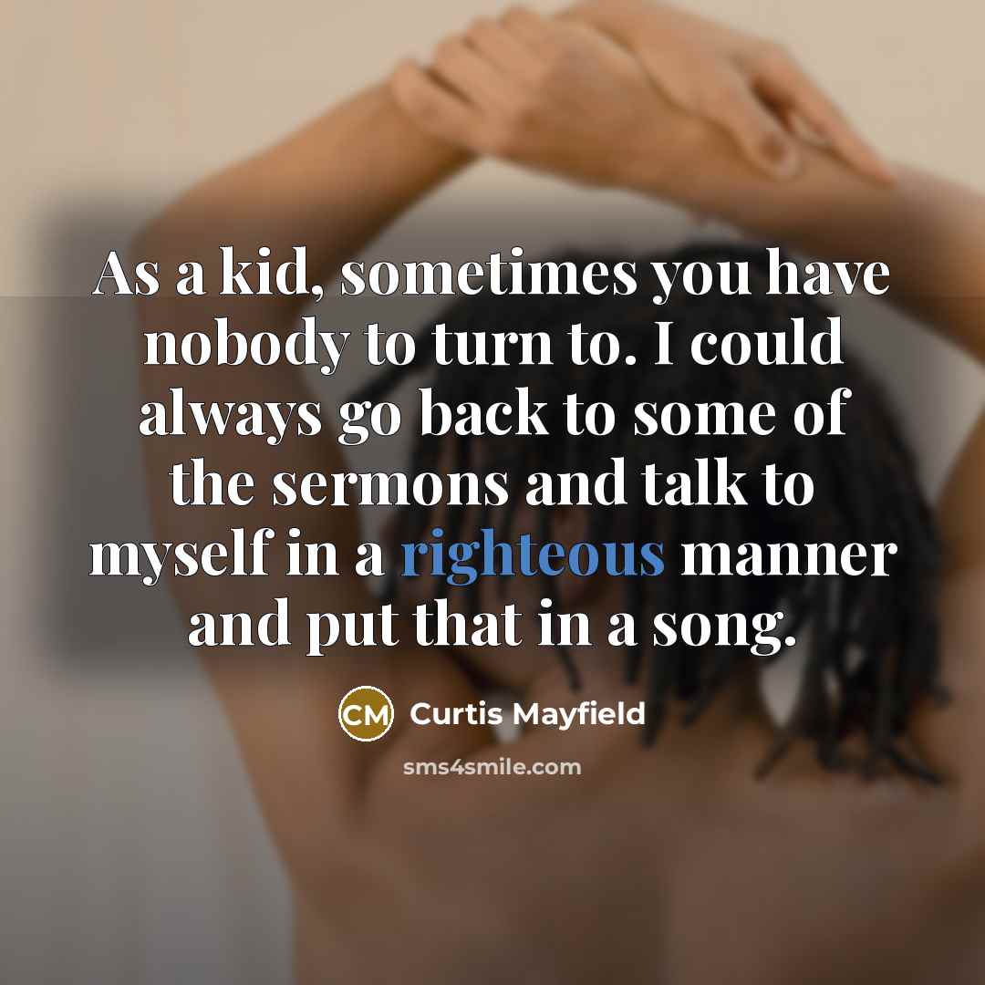 “As a kid, sometimes you have nobody to turn to.…” quote by Curtis Mayfield