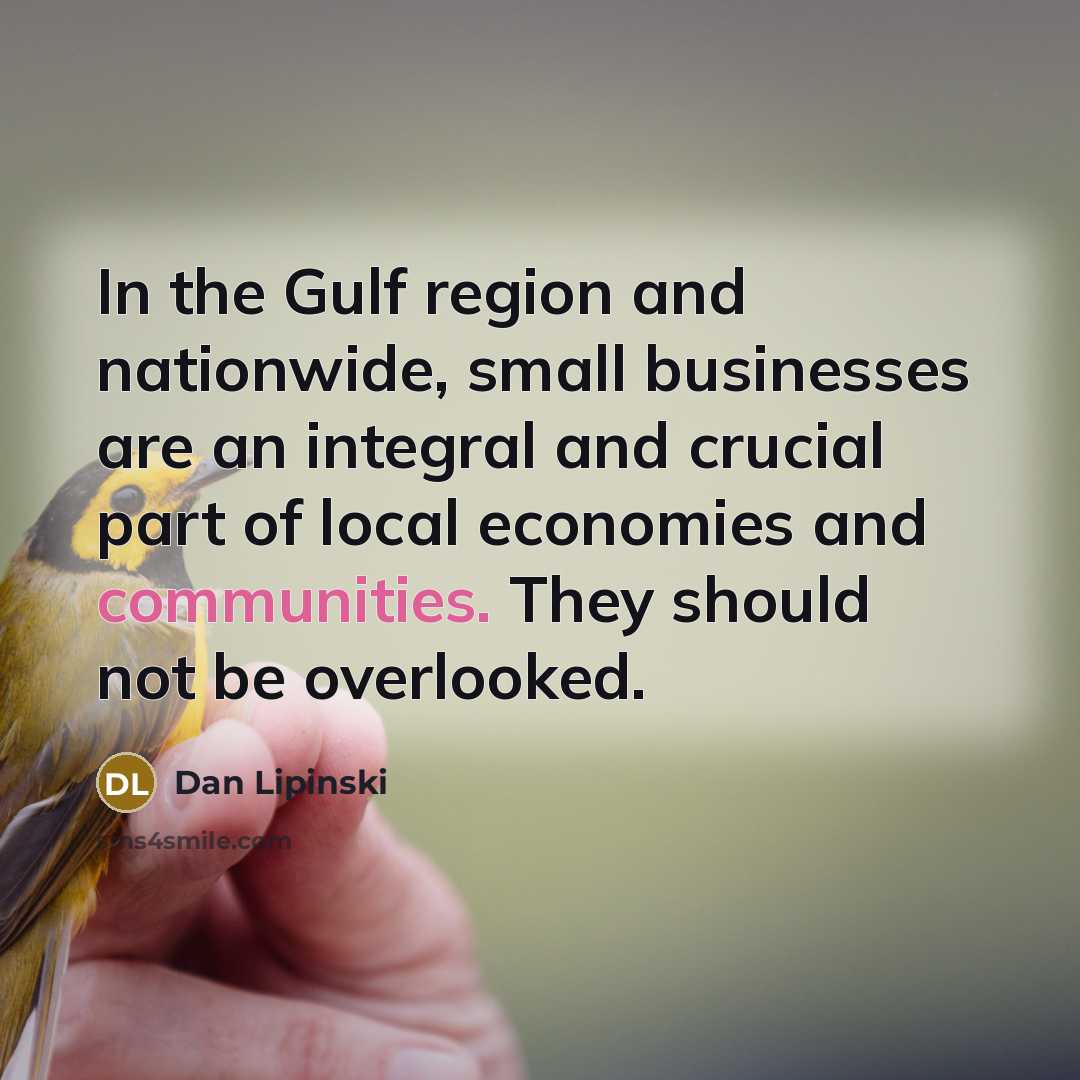 “In the Gulf region and nationwide, small businesses are an…” quote by Dan Lipinski
