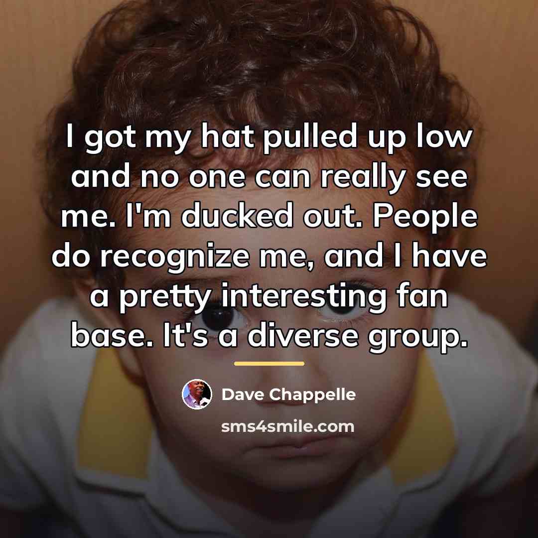 “I got my hat pulled up low and no one…” quote by Dave Chappelle