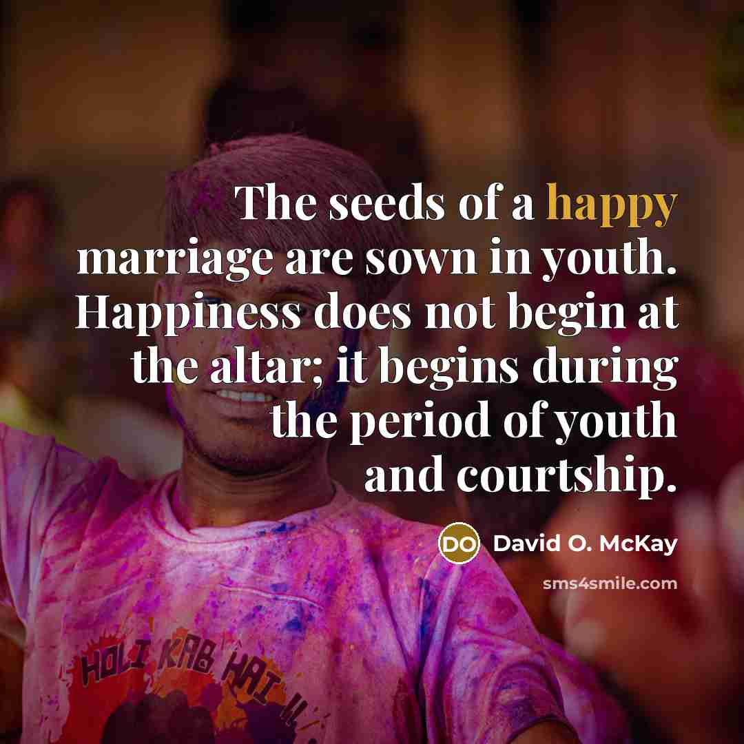 “The seeds of a happy marriage are sown in youth.…” quote by David O. McKay