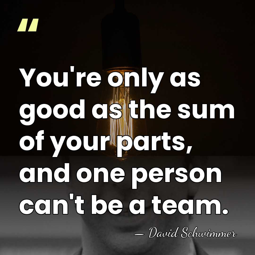 You're only as good as the sum of your parts, and one&hellip; - David Schwimmer