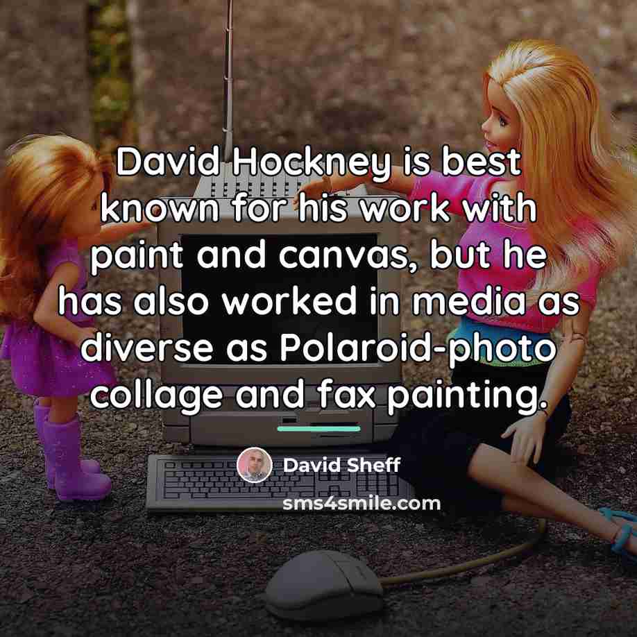 “David Hockney is best known for his work with paint…” quote by David Sheff