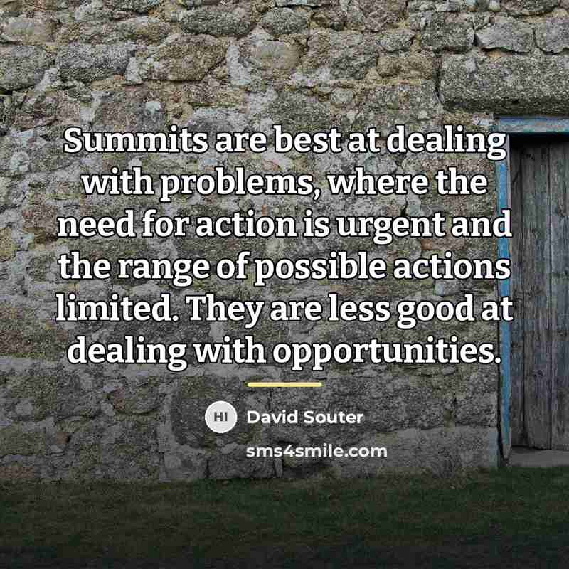 “Summits are best at dealing with problems, where the need…” quote by David Souter