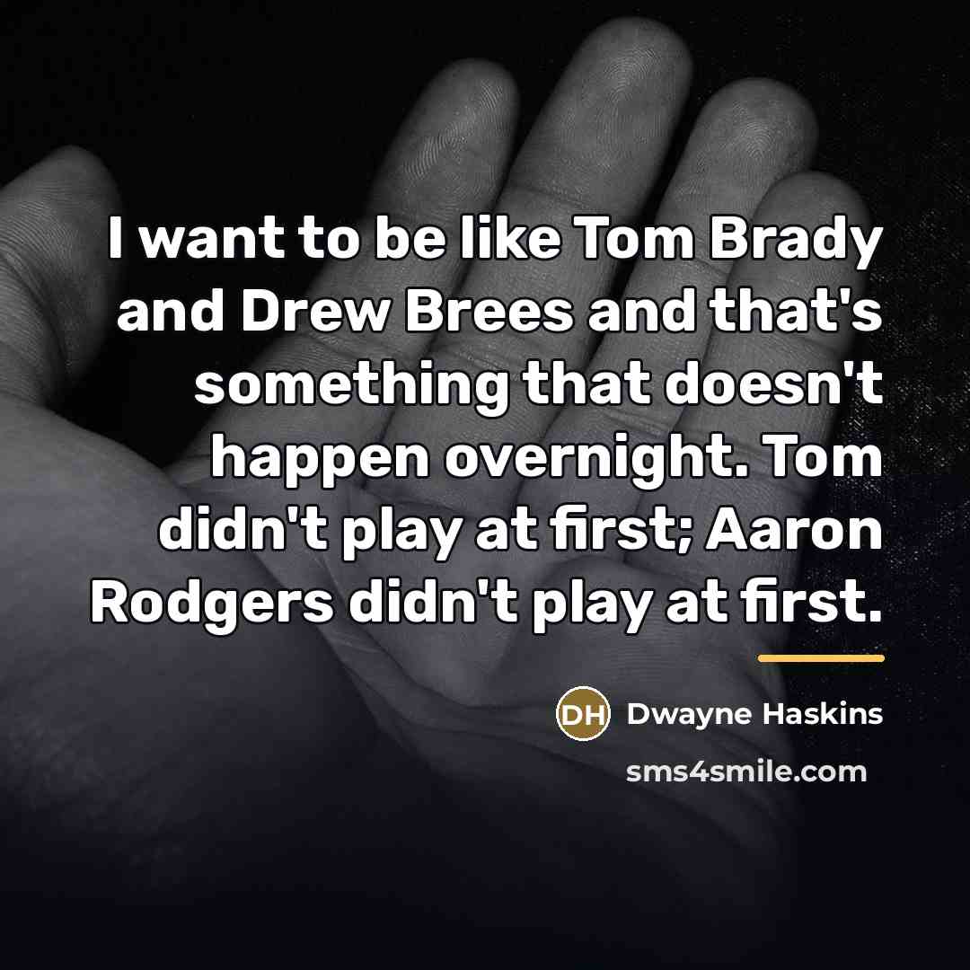 “I want to be like Tom Brady and Drew Brees…” quote by Dwayne Haskins