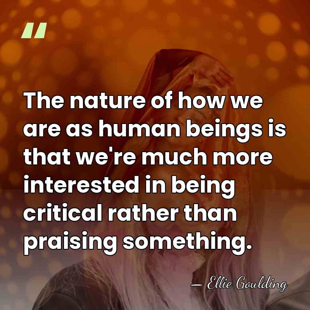 The nature of how we are as human beings is that we're&hellip; - Ellie Goulding