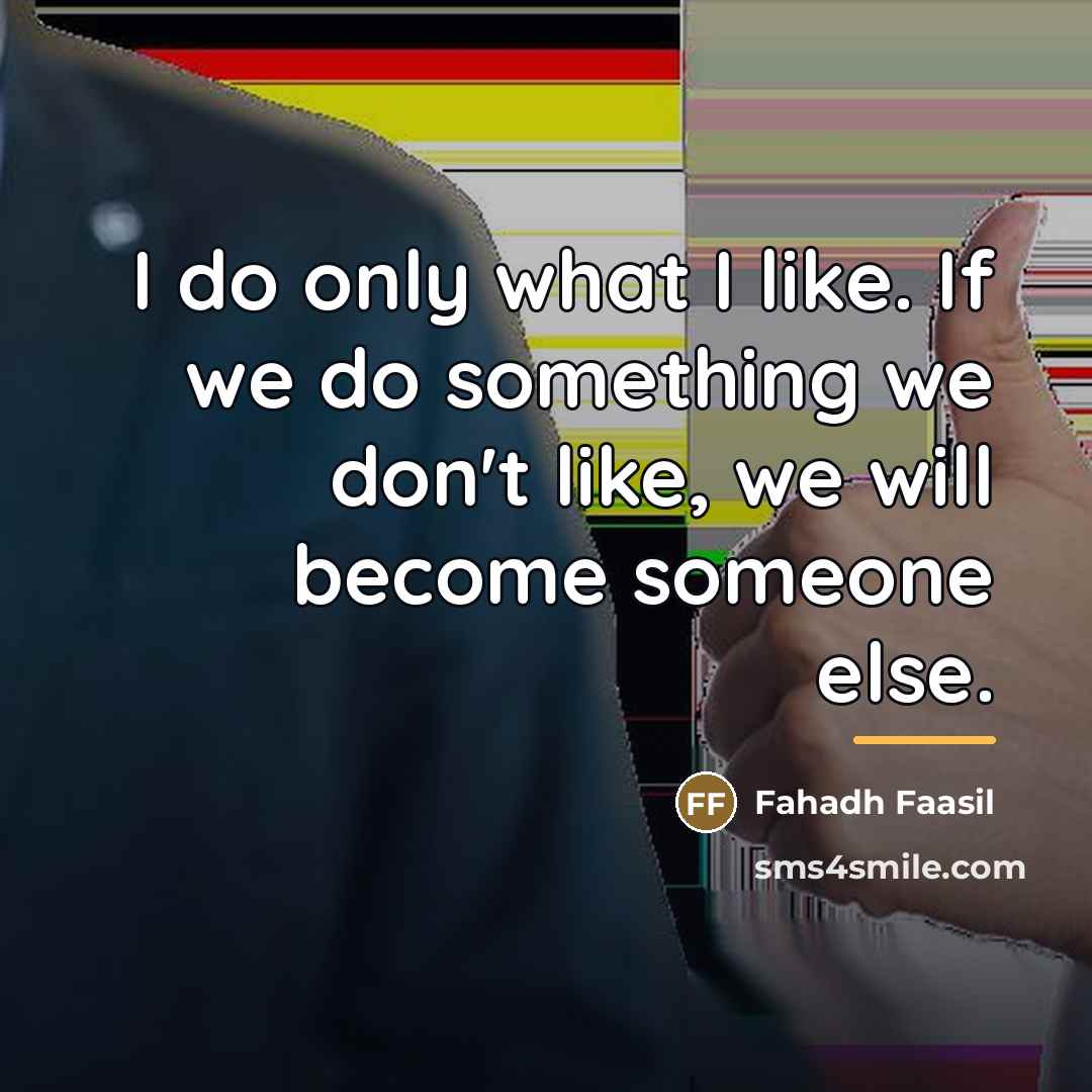 “I do only what I like. If we do something…” quote by Fahadh Faasil