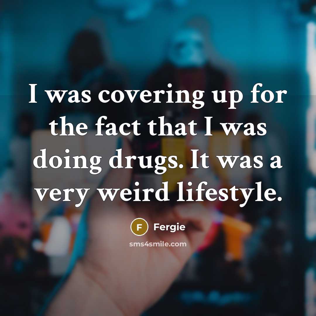 “I was covering up for the fact that I was…” quote by Fergie