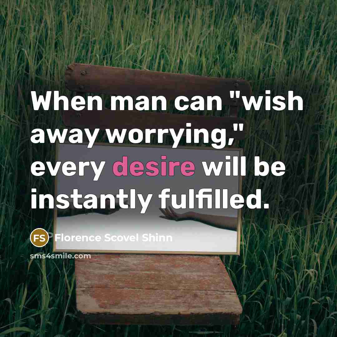 “When man can "wish away worrying," every desire will be…” quote by Florence Scovel Shinn