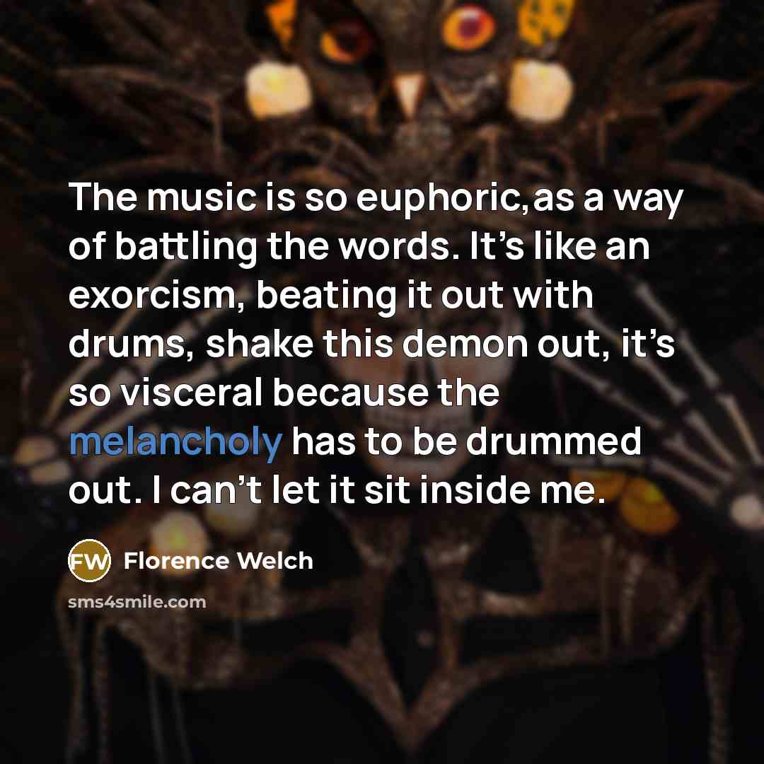 “The music is so euphoric,as a way of battling the…” quote by Florence Welch