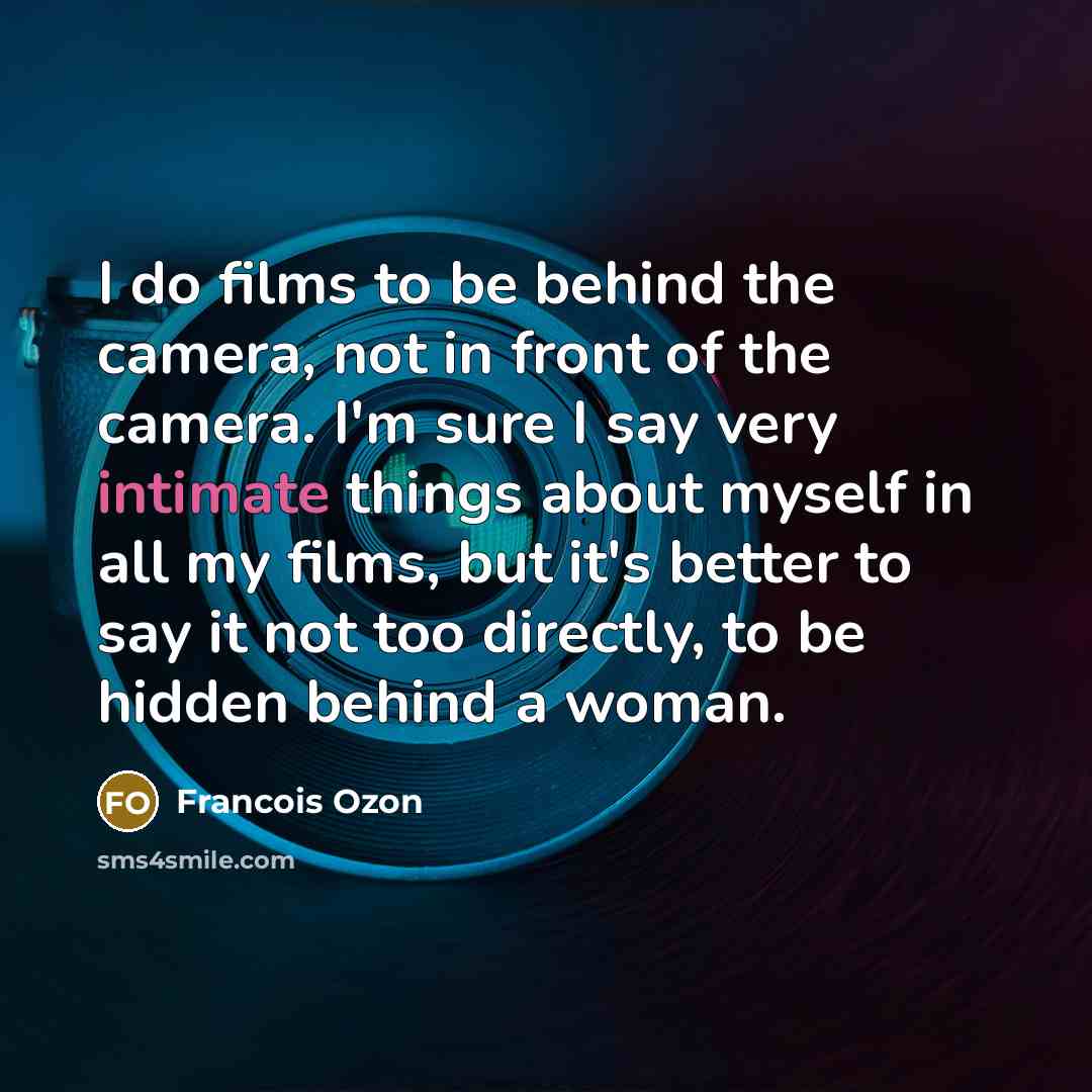 “I do films to be behind the camera, not in…” quote by Francois Ozon