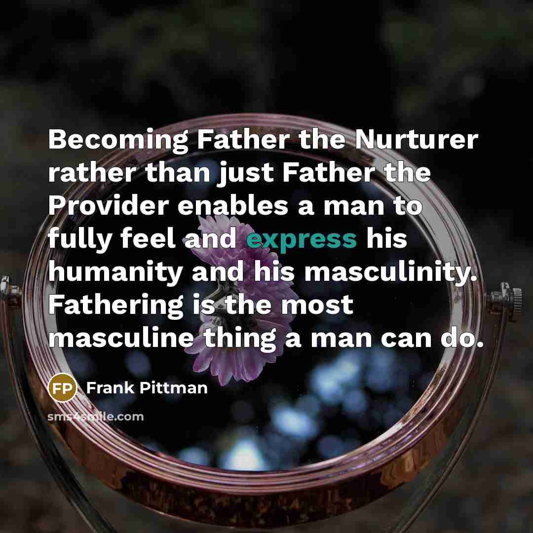 “Becoming Father the Nurturer rather than just Father the Provider…” quote by Frank Pittman