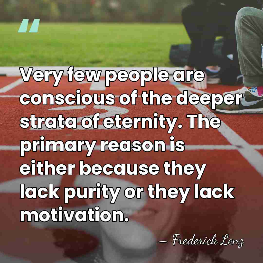 Very few people are conscious of the deeper strata of eternity. The&hellip; - Frederick Lenz