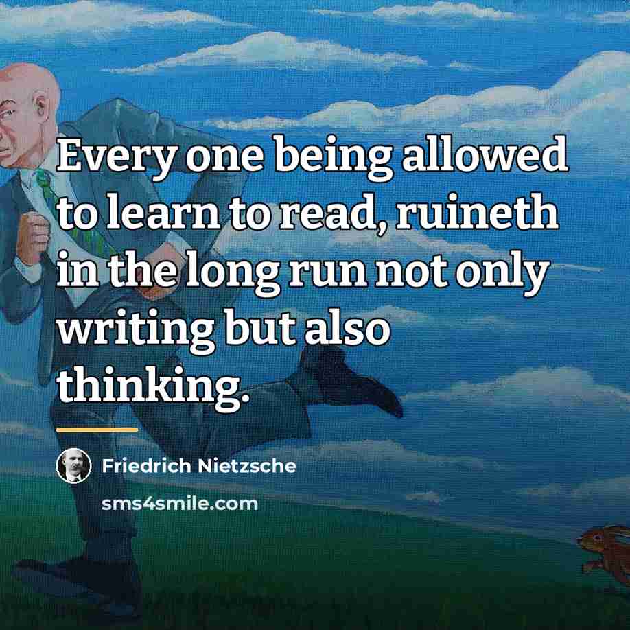 “Every one being allowed to learn to read, ruineth in…” quote by Friedrich Nietzsche