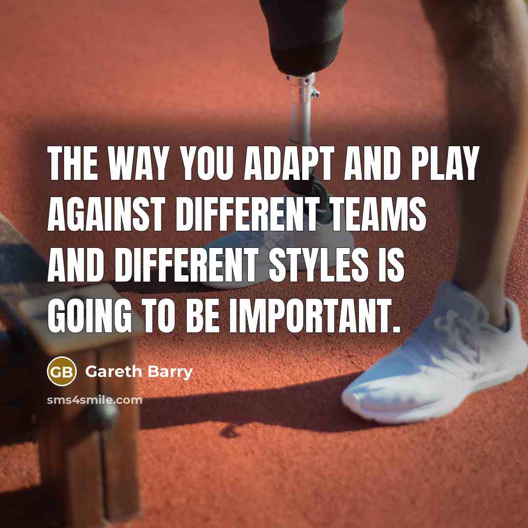 “The way you adapt and play against different teams and…” quote by Gareth Barry