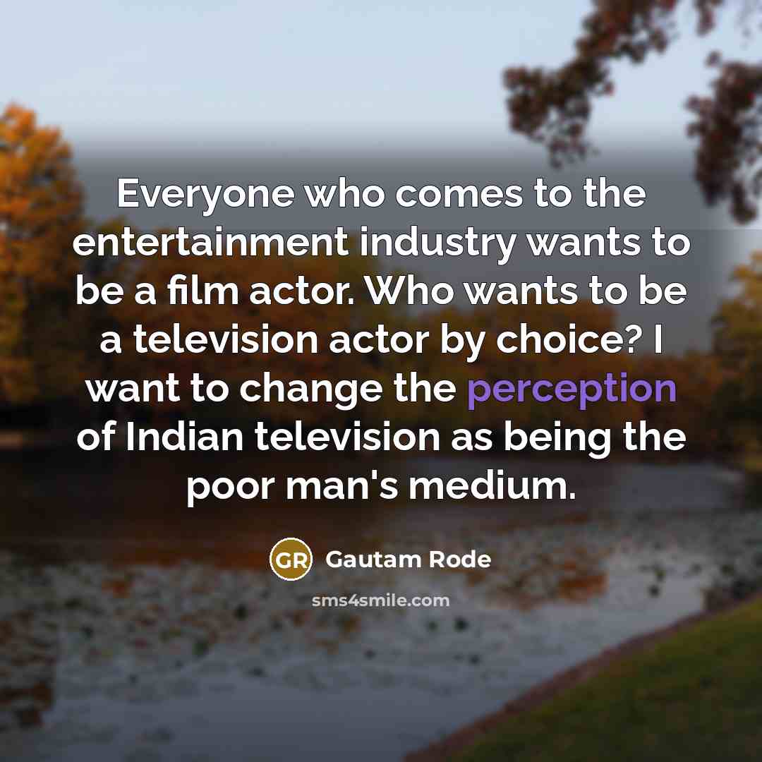 “Everyone who comes to the entertainment industry wants to be…” quote by Gautam Rode