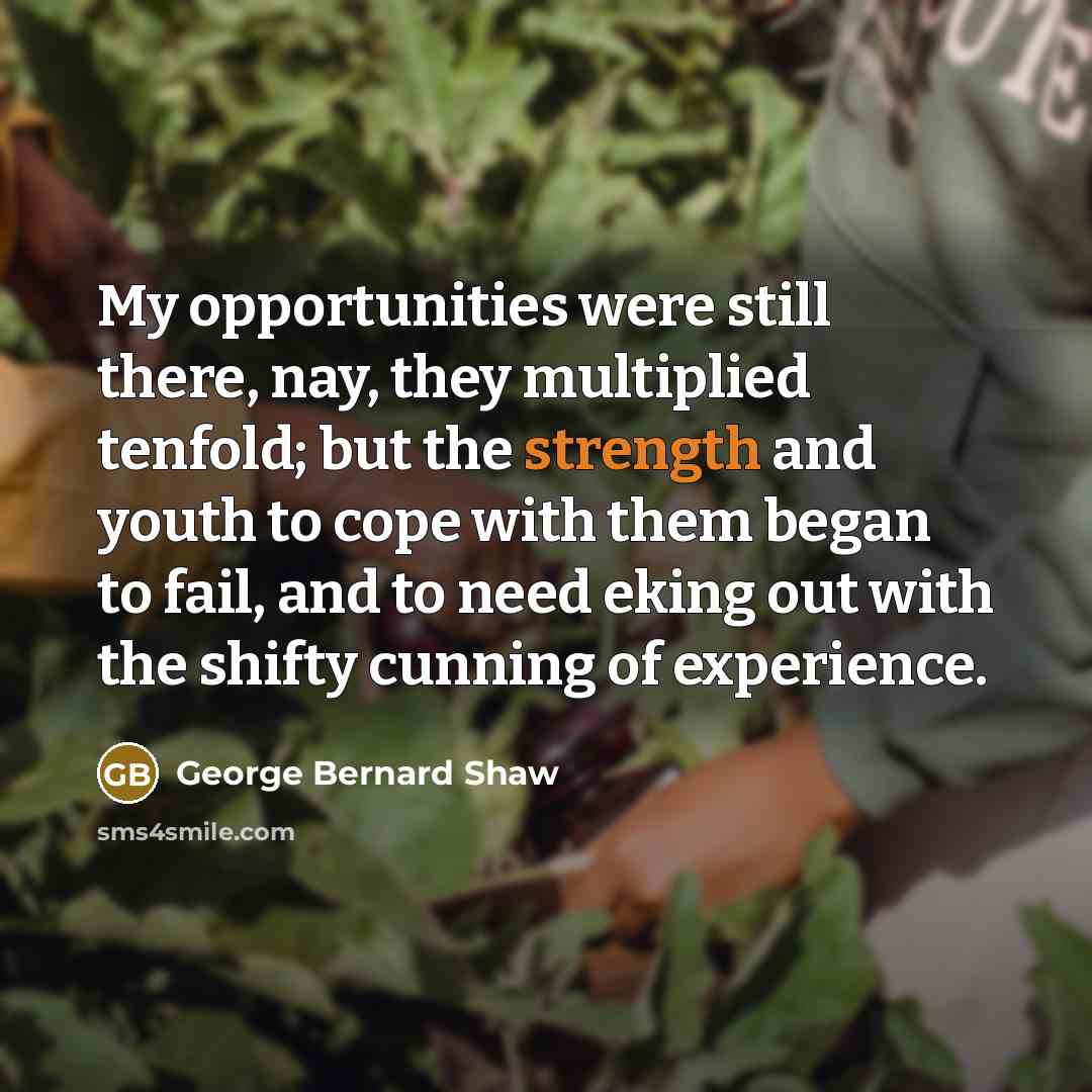 “My opportunities were still there, nay, they multiplied tenfold; but…” quote by George Bernard Shaw
