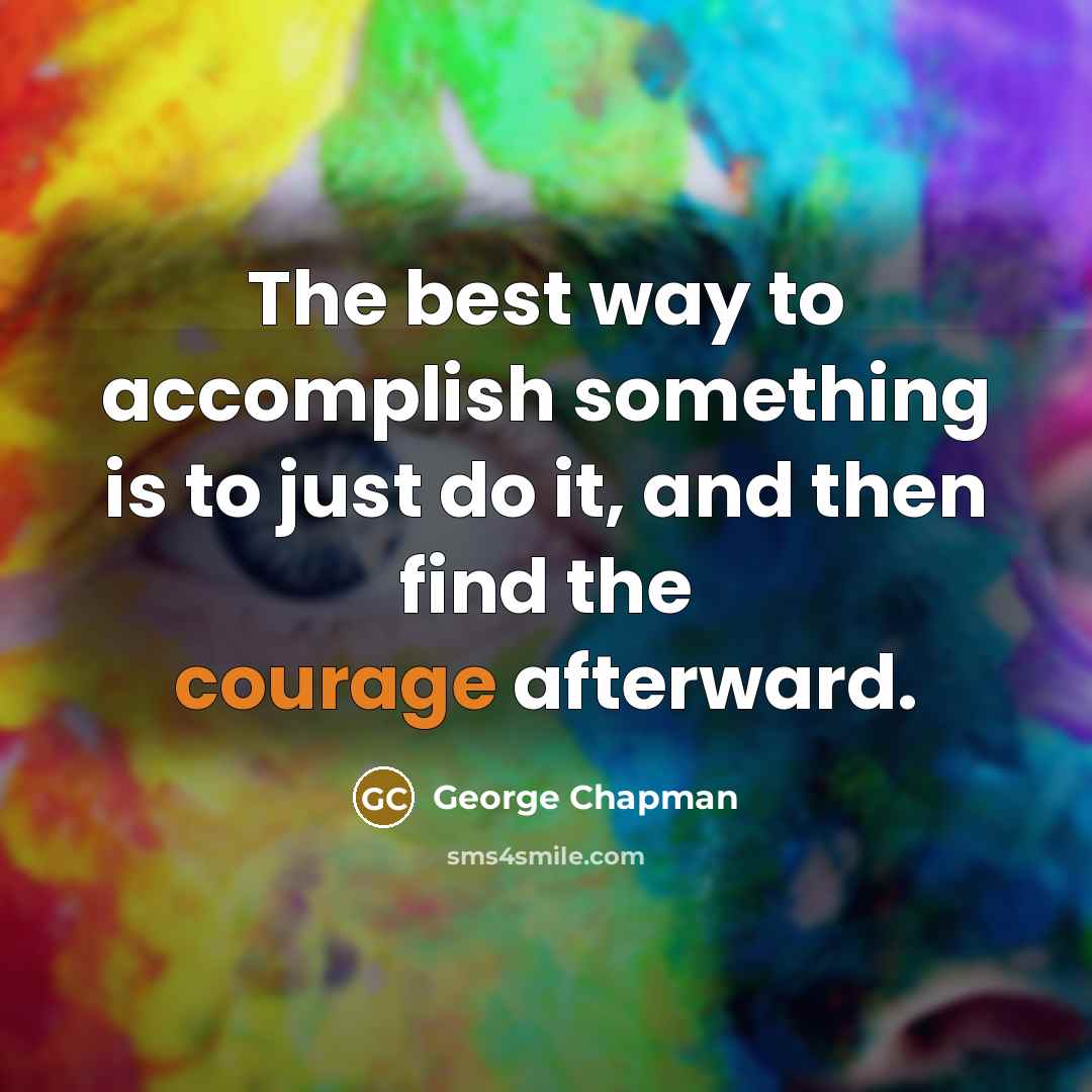 “The best way to accomplish something is to just do…” quote by George Chapman