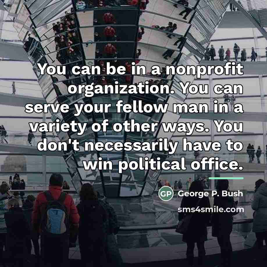 “You can be in a nonprofit organization. You can serve…” quote by George P. Bush