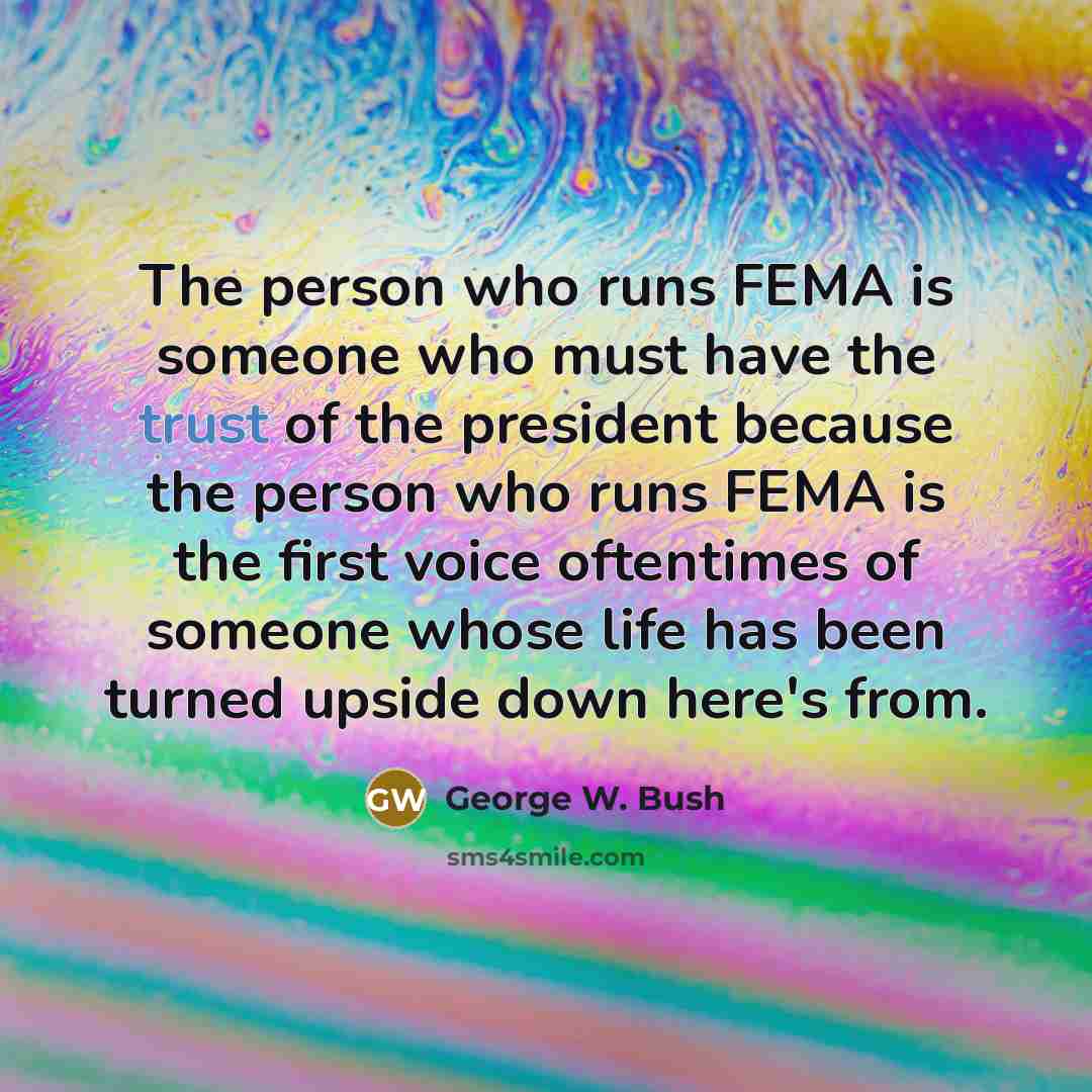 “The person who runs FEMA is someone who must have…” quote by George W. Bush