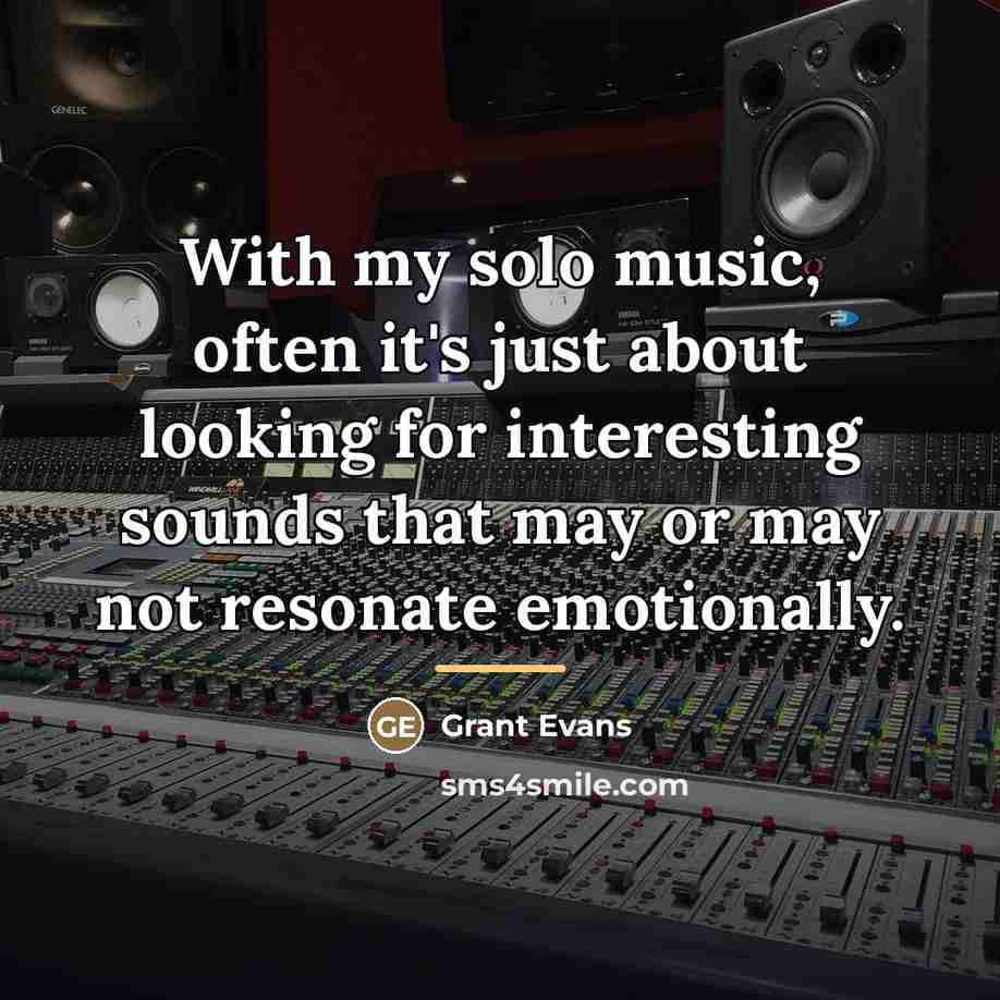 “With my solo music, often it's just about looking for…” quote by Grant Evans