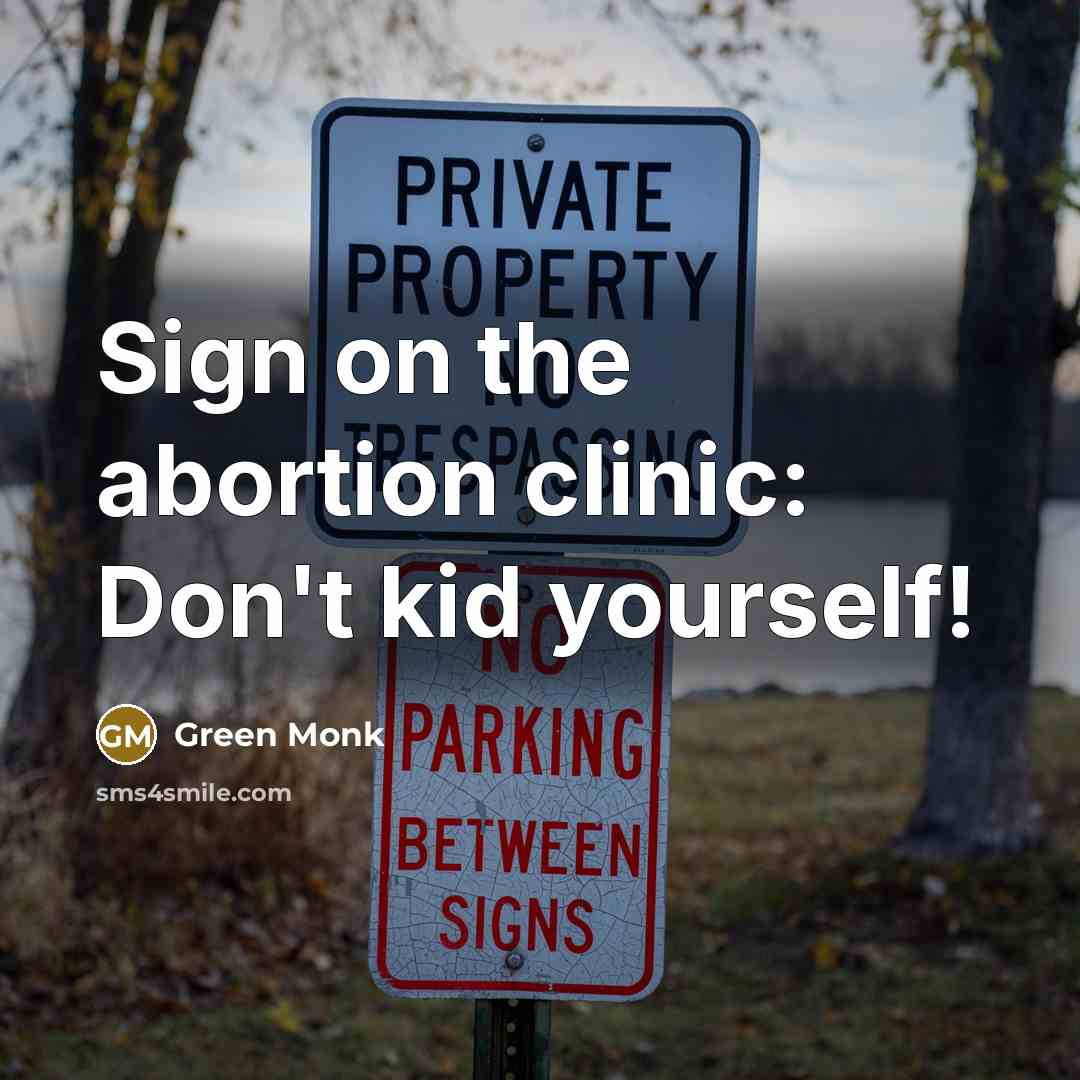 “Sign on the abortion clinic: Don't kid yourself!…” quote by Green Monk