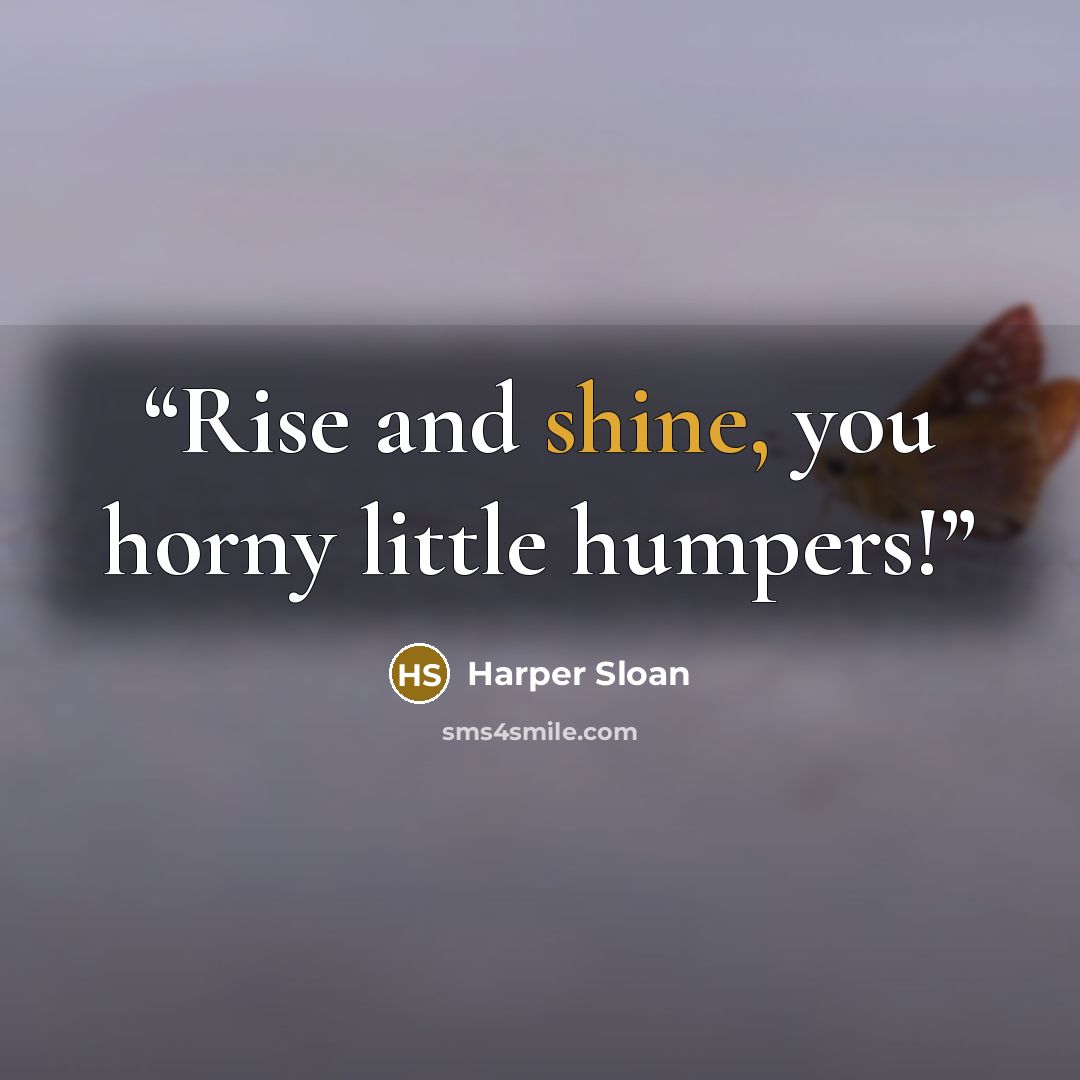 “Rise and shine, you horny little humpers!” quote by Harper Sloan