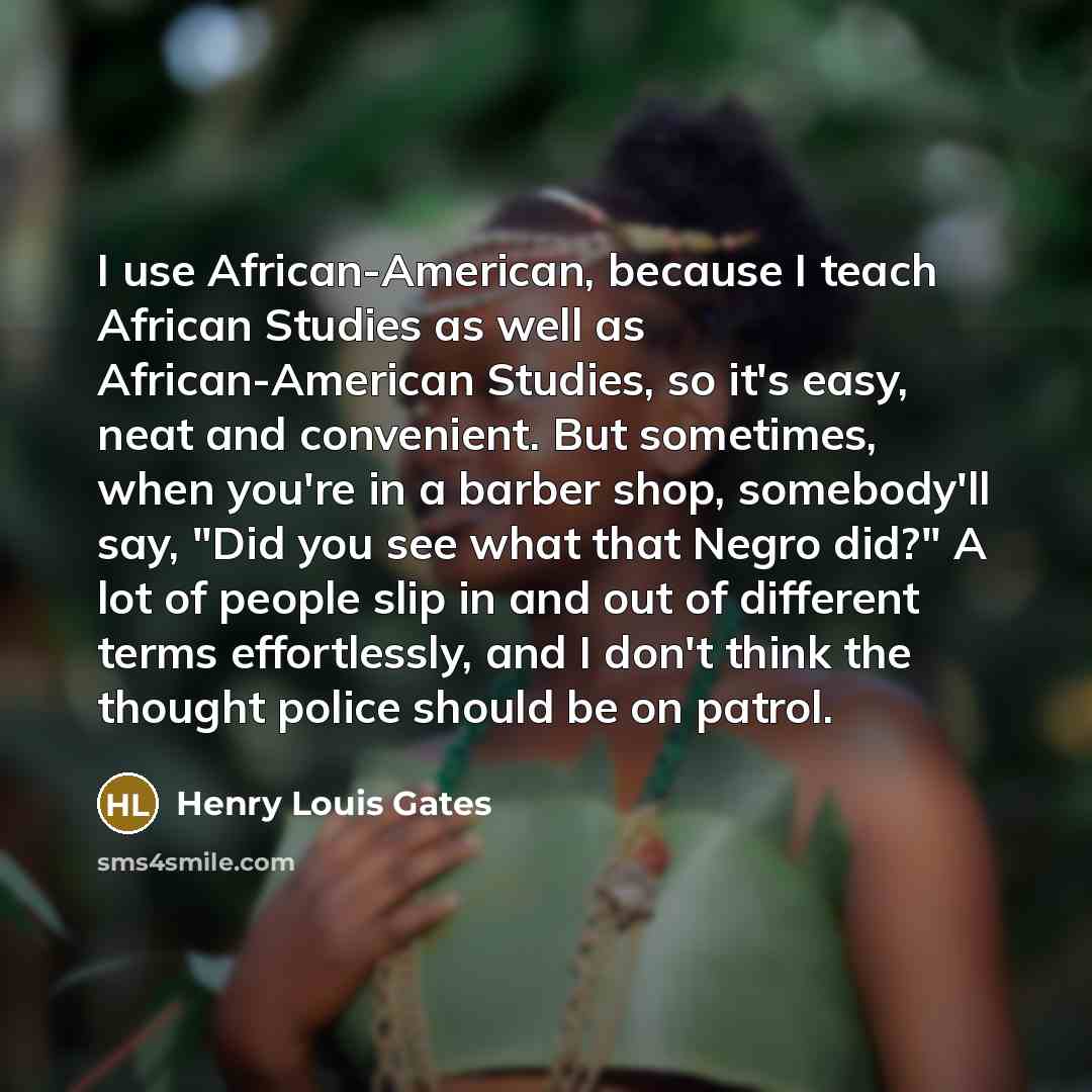 “I use African-American, because I teach African Studies as well…” quote by Henry Louis Gates