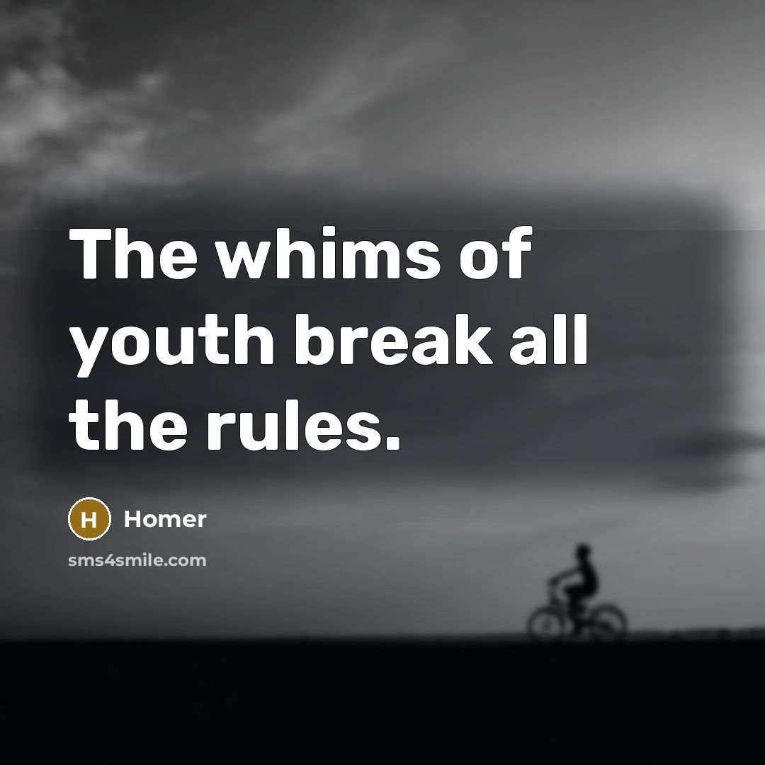 “The whims of youth break all the rules.…” quote by Homer