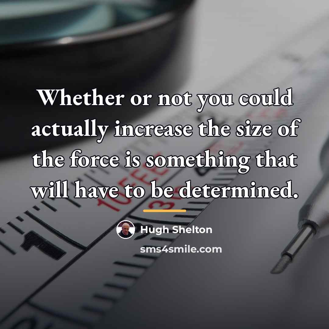 “Whether or not you could actually increase the size of…” quote by Hugh Shelton