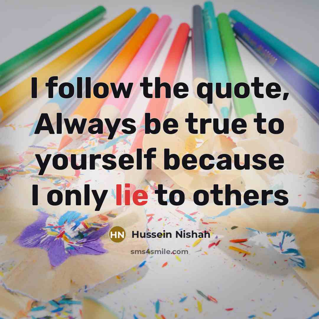 “I follow the quote, Always be true to yourself because…” quote by Hussein Nishah