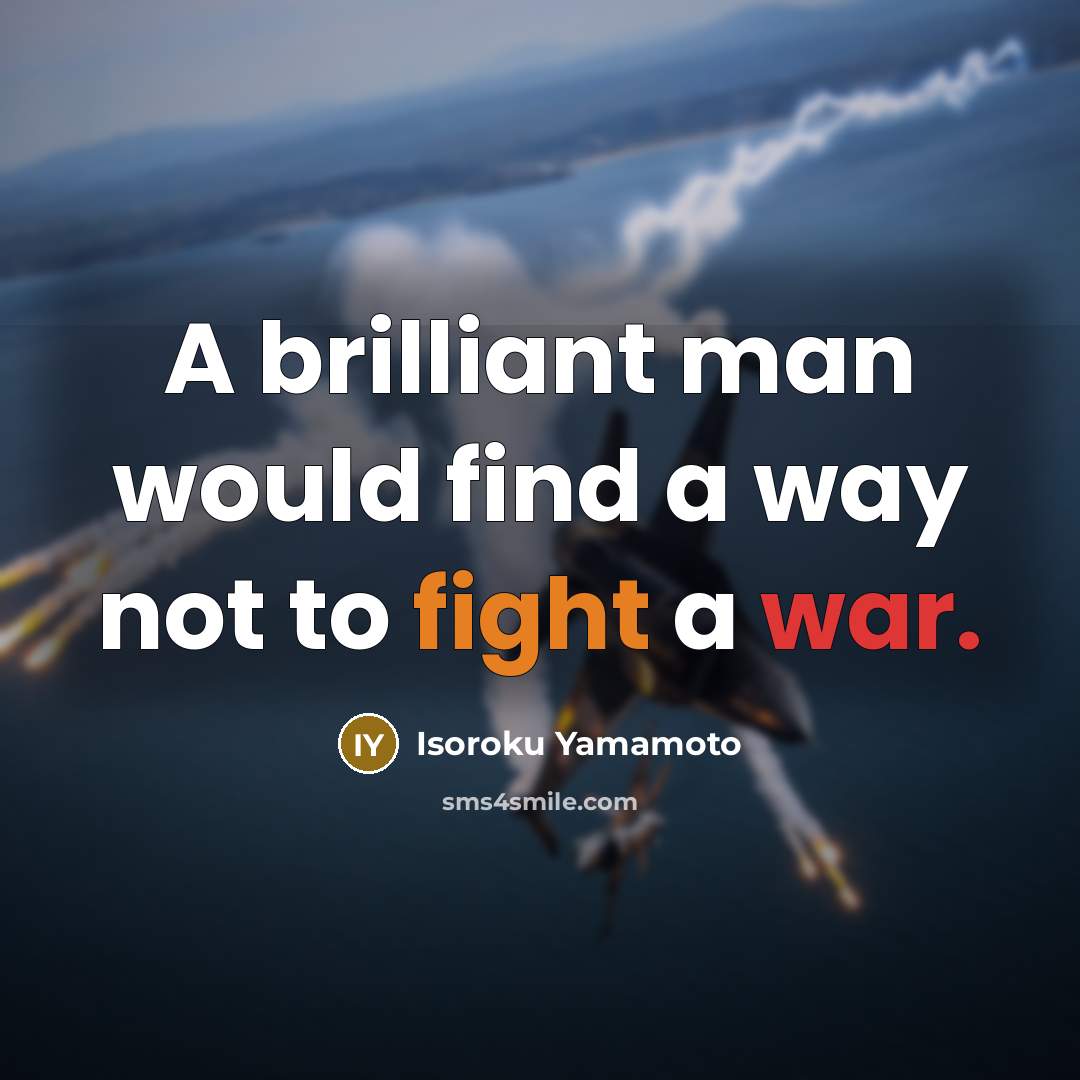 “A brilliant man would find a way not to fight…” quote by Isoroku Yamamoto