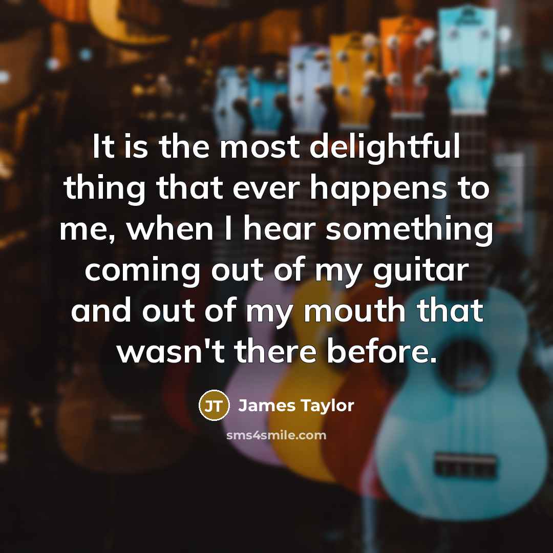 “It is the most delightful thing that ever happens to…” quote by James Taylor