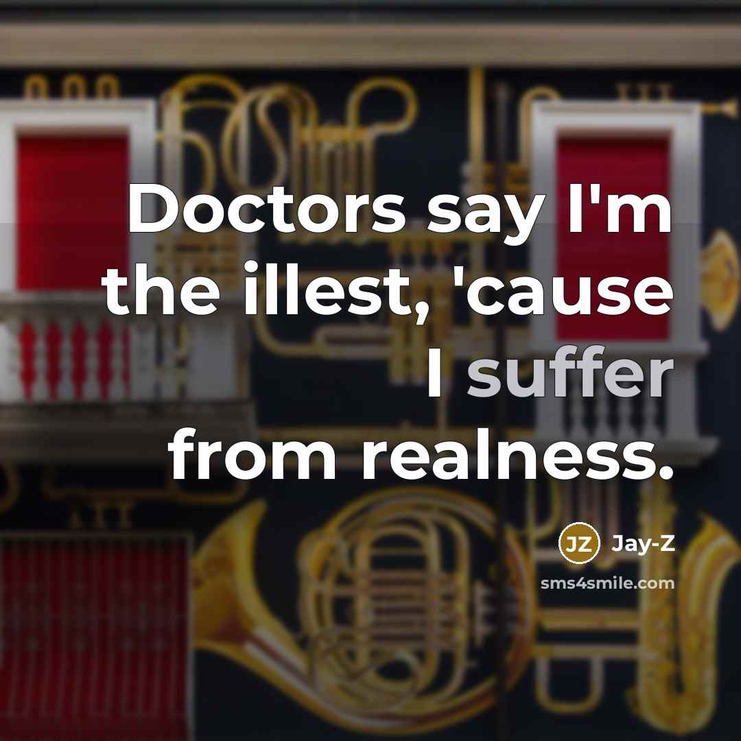 “Doctors say I'm the illest, 'cause I suffer from realness.…” quote by Jay-z